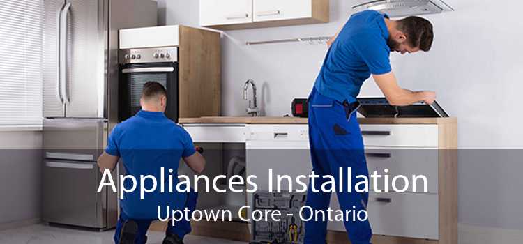 Appliances Installation Uptown Core - Ontario