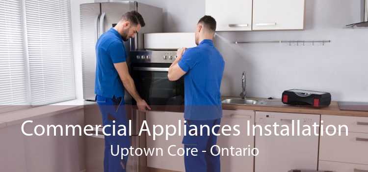Commercial Appliances Installation Uptown Core - Ontario