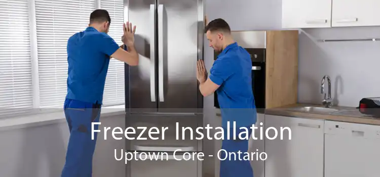 Freezer Installation Uptown Core - Ontario