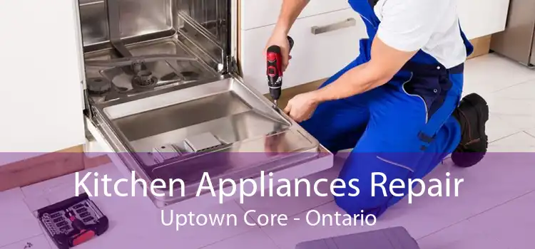 Kitchen Appliances Repair Uptown Core - Ontario