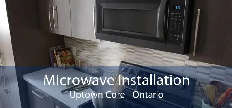 Microwave Installation Uptown Core - Ontario