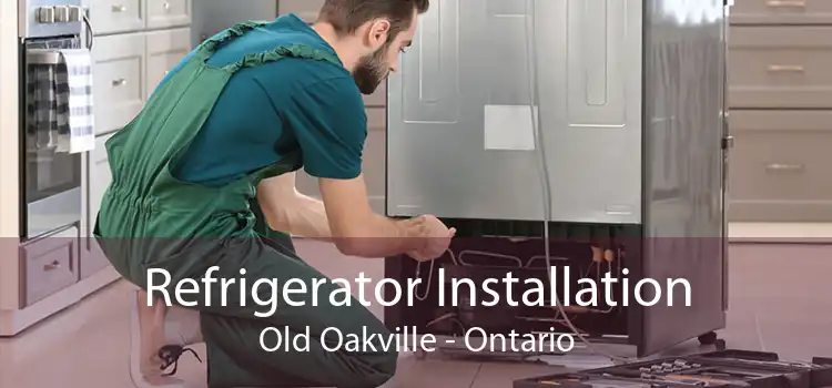 Refrigerator Installation Old Oakville - Ontario