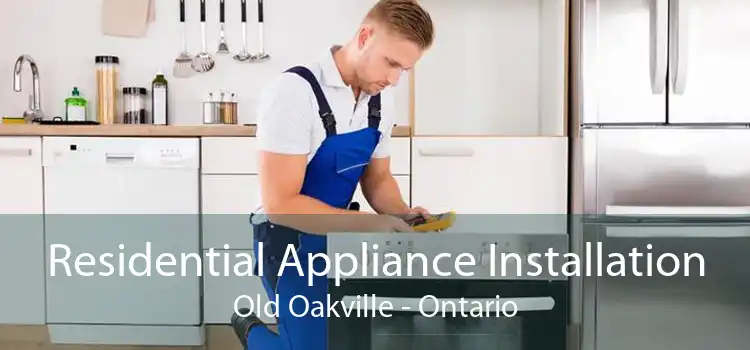 Residential Appliance Installation Old Oakville - Ontario