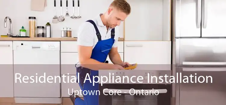 Residential Appliance Installation Uptown Core - Ontario