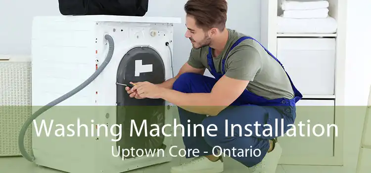 Washing Machine Installation Uptown Core - Ontario